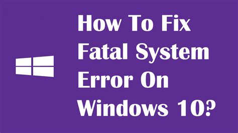 [Solved] Top 7 Fixes for Fatal System Error on Windows 10