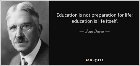 John Dewey quote: Education is not preparation for life; education is ...