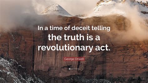 George Orwell Quote: “In a time of deceit telling the truth is a ...