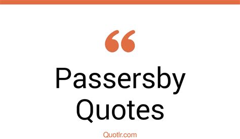 13+ Delighting Passersby Quotes That Will Unlock Your True Potential