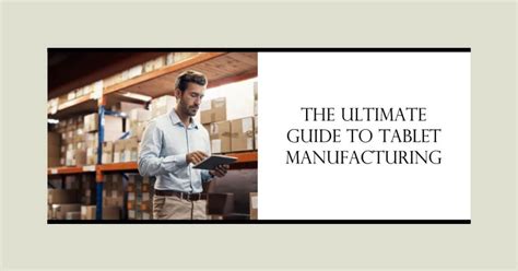 The Ultimate Guide to Tablet Manufacturing