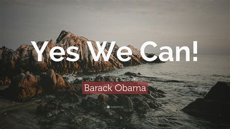 Barack Obama Quote: “Yes We Can!”