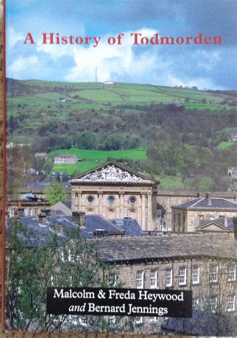 A History of Todmorden by Malcolm & Freda Heywood and Bernard Jennings: Near Fine Hardcover ...