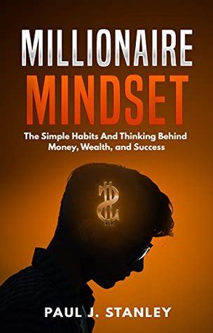 Millionaire Mindset: The Simple Habits And Thinking Behind Money, Wealth, and Success by Paul J ...