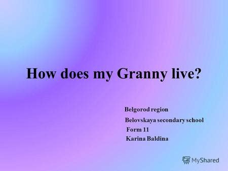 Презентация на тему: "How does my Granny live? Belgorod region Belovskaya secondary school Form ...