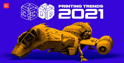 5 Essencial 3D Printing Trends for 2021