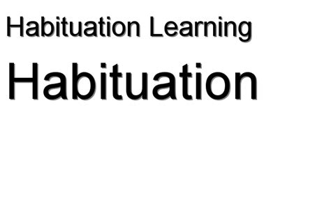 Habituation - Habituation Learning