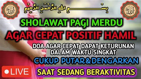 Sholawat Nabi Minggu Pagi !! Sholawat Asyghil Agar Segera Positif Hamil, Doa Biar Cepat Punya ...