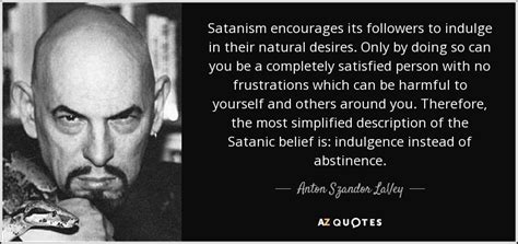 Anton Szandor LaVey quote: Satanism encourages its followers to indulge in their natural desires...