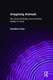 Imagining Animals: Art, Psychotherapy and Primitive States of Mind - 1