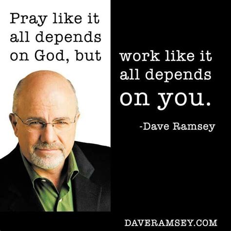 Pray like it all depends on God, but work like it all depends on you ...