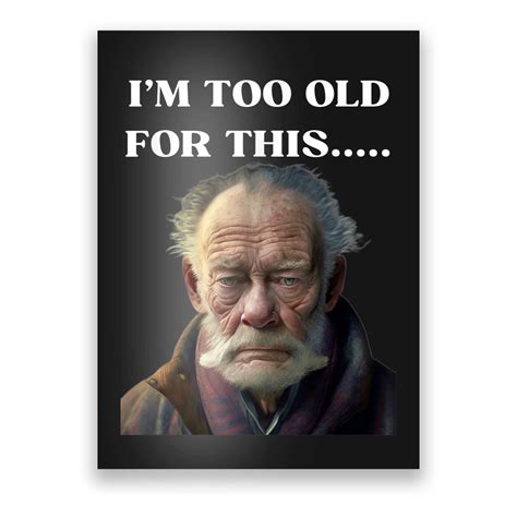 Funny Old Man Design Humor I'm Too Old For This Meme Poster | TeeShirtPalace