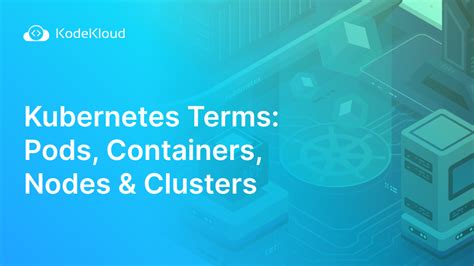 Kubernetes Terms: Pods, Containers, Nodes & Clusters