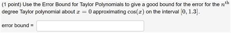 Solved (1 point) Use the Error Bound for Taylor Polynomials | Chegg.com