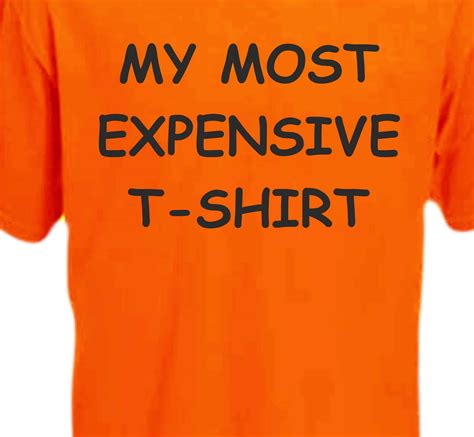 My Most Expensive T-Shirt - Print Shirts