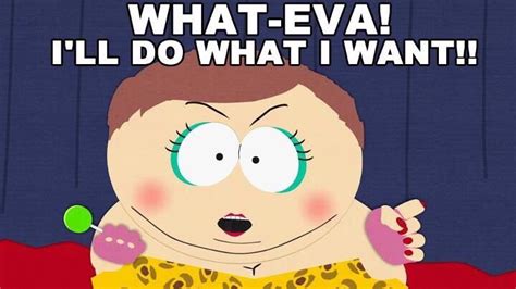 What-Eva I'll do what I want! | South park, South park funny, Eric cartman