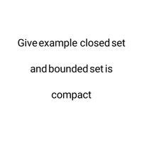 Answered: Give example closed set and bounded set… | bartleby