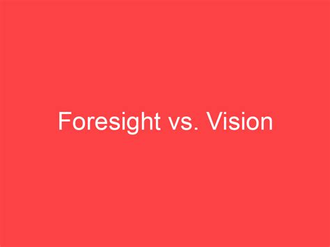 Foresight vs. Vision: What's the Difference? - Main Difference