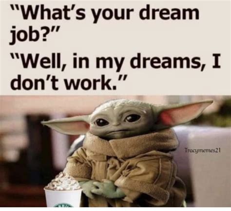 Baby Yoda - dream job in 2021 | Really funny memes, Yoda funny, Work memes