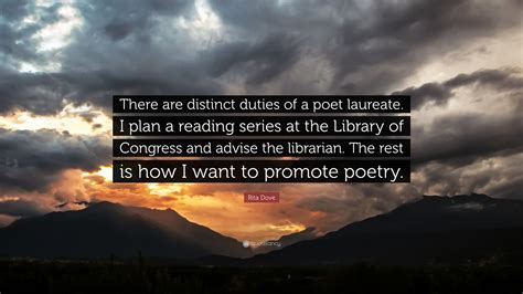 Rita Dove Quote: “There are distinct duties of a poet laureate. I plan a reading series at the ...