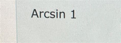 Solved Arcsin 1 | Chegg.com