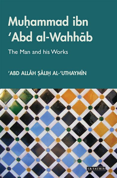 Muhammad ibn ‘Abd al-Wahhab: The Man and his Works: ‘Abd Allah Salih al-‘Uthaymin: I.B. Tauris