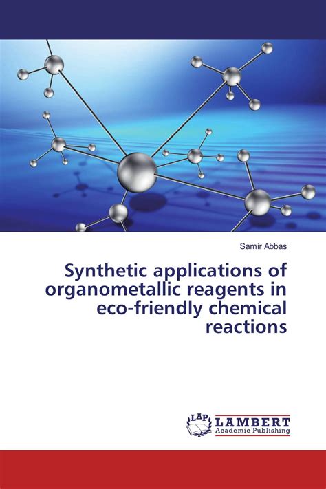 Synthetic applications of organometallic reagents in eco-friendly chemical reactions / 978-3-659 ...