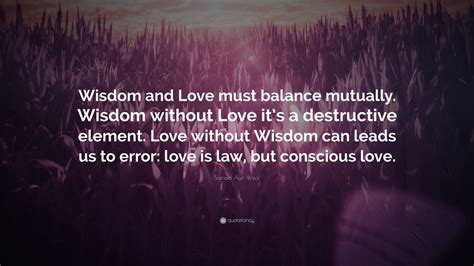 Samael Aun Weor Quote: “Wisdom and Love must balance mutually. Wisdom without Love it’s a ...