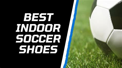 5 Best Indoor Soccer Shoes in 2023 - A Buying Guide