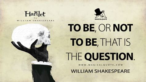 To be, or not to be, that is the question. - MagicalQuote