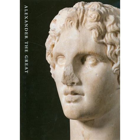 Alexander the Great : Treasures from an Epic Era of Hellenism ...