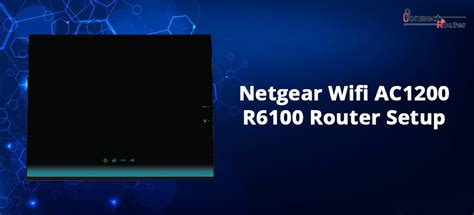 Netgear Wifi AC1200 R6100 Router Setup