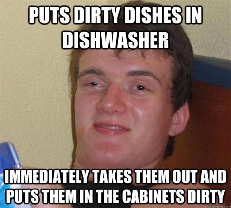 Puts dirty dishes in dishwasher immediately takes them out and puts ...