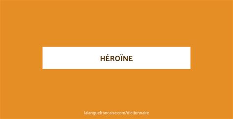 Héroïne : définition de « héroïne » | La langue française