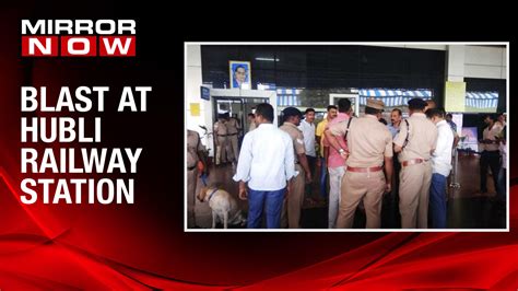 Hubli railway station blast Karnataka: Low intensity blast takes place at Hubli railway station ...