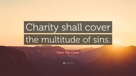 Peter the Great Quote: “Charity shall cover the multitude of sins.”