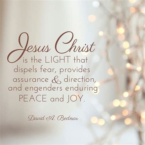 Elder David A. Bednar: "Jesus Christ is the light that dispels fear ...