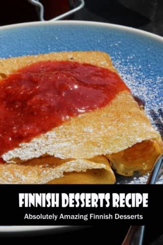 Finnish Desserts Recipe: Absolutely Amazing Finnish Desserts by Mr ...