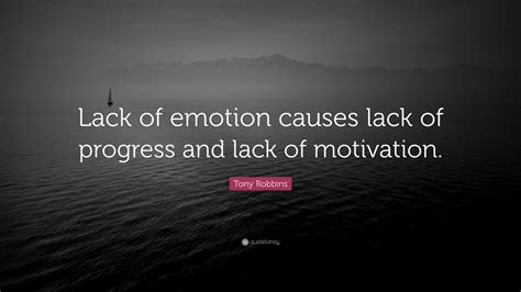 Tony Robbins Quote: “Lack of emotion causes lack of progress and lack ...