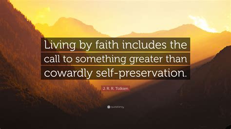 J. R. R. Tolkien Quote: “Living by faith includes the call to something greater than cowardly ...