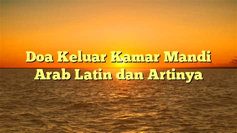 Doa Keluar Kamar Mandi Arab Latin dan Artinya | HidayahNews