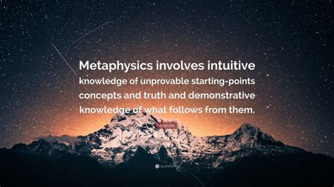 Aristotle Quote: “Metaphysics involves intuitive knowledge of ...