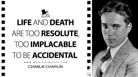 Life and death are too resolute, too implacable to be accidental ...