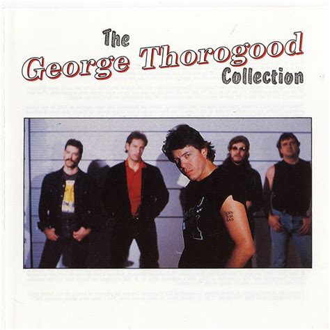 George Thorogood & The Destroyers – The George Thorogood Collection ...