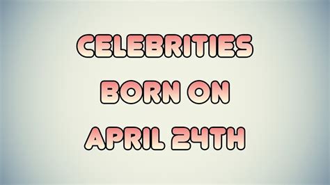 Celebrities born on April 24th - YouTube