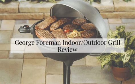 George Foreman Indoor/Outdoor Grill Review - Chef's Resource