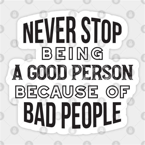 Never Stop Being a Good Person Quotes - Good Person Inspirational Life ...