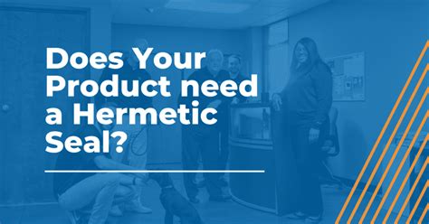 Does Your Product need a Hermetic Seal? - AMS