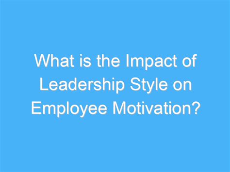 What is the Impact of Leadership Style on Employee Motivation? - A.B. Motivation