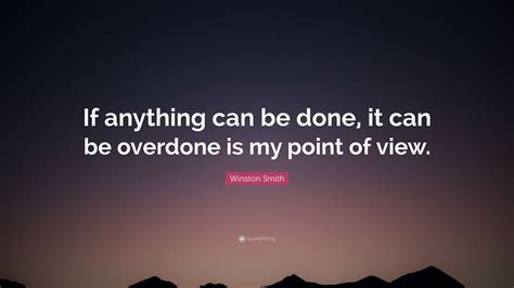 Winston Smith Quote: “If anything can be done, it can be overdone is my ...